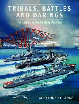 Tribals, Battles and Darings The Genesis of the Modern Destroyer  9781526772909 Front Cover