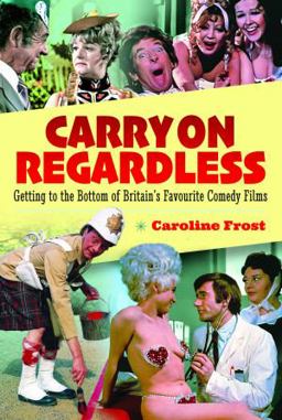 Carry on Regardless Getting to the Bottom of Britain's Favourite Comedy Films  9781526774781 Front Cover