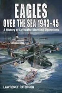 Eagles over the Sea 1943-45 A History of Luftwaffe Maritime Operations  9781526777652 Front Cover