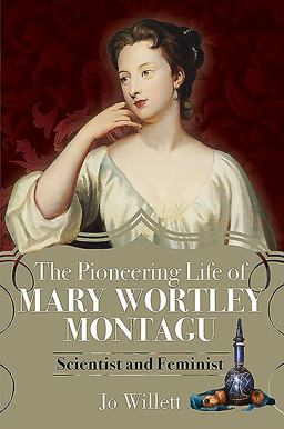 Pioneering Life of Mary Wortley Montagu Scientist and Feminist  9781526779380 Front Cover