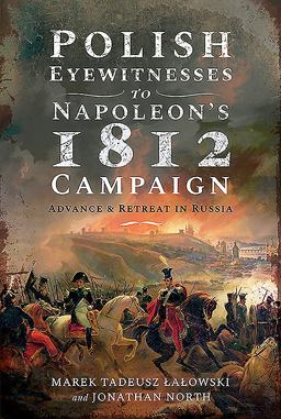 Polish Eyewitnesses to Napoleon's 1812 Campaign Advance and Retreat in Russia  9781526782618 Front Cover