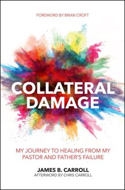 Collateral Damage My Journey to Healing from My Pastor and Father's Failure  9781527100039 Front Cover