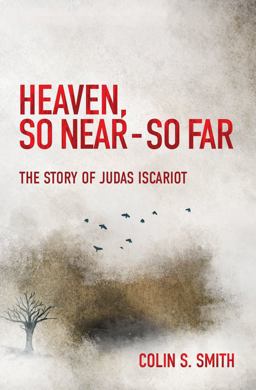 Heaven, So Near - So Far: The Story of Judas Iscariot  9781527100916 Front Cover