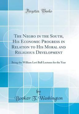 The Negro in the South, His Economic Progress in Relation to His Moral and Religious Development