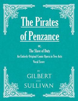 The Pirates of Penzance; or, the Slave of Duty - an Entirely Original Comic Opera in Two Acts (Vocal Score)