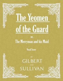 The Yeomen of the Guard; or the Merryman and His Maid (Vocal Score)