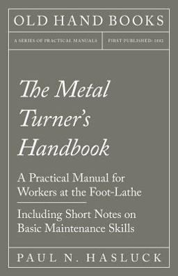 The Metal Turner's Handbook - a Practical Manual for Workers at the Foot-Lathe - Including Short Notes on Basic Maintenance Skills
