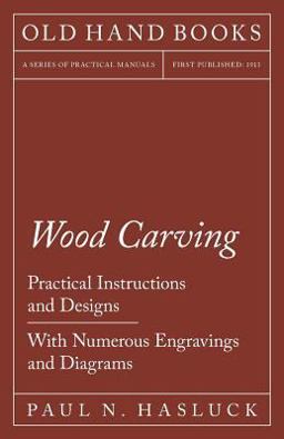 Wood Carving - Practical Instructions and Designs - with Numerous Engravings and Diagrams
