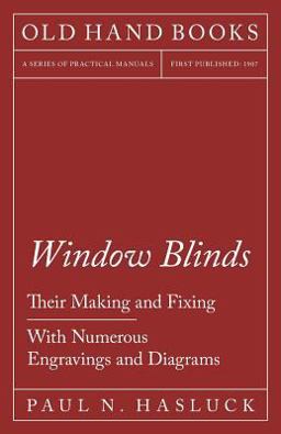 Window Blinds - Their Making and Fixing - with Numerous Engravings and Diagrams