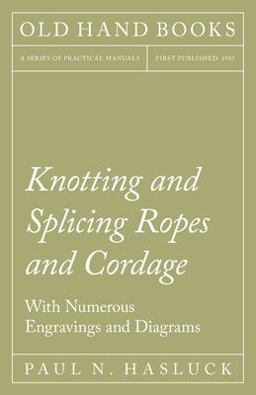Knotting and Splicing Ropes and Cordage - with Numerous Engravings and Diagrams