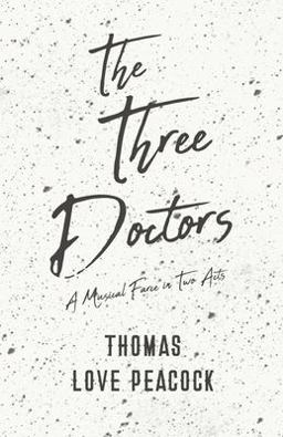 The Three Doctors - a Musical Farce in Two Acts The Three Doctors - a Musical Farce in Two Acts