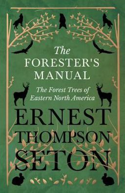 The Forester's Manual - the Forest Trees of Eastern North America