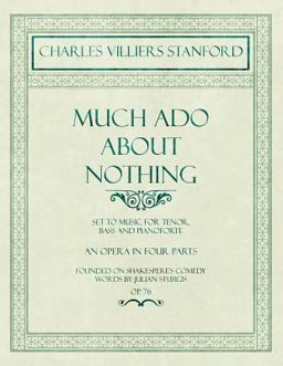 Much Ado about Nothing - Set to Music for Tenor, Bass and Pianoforte - an Opera in Four Parts - Founded on Shakespere's Comedy - Words by Julian Sturgis - Op. 76
