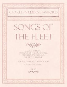 Songs of the Fleet - Sailing at Dawn, the Song of the Sou'-Wester, the Middle Watch and the Little Admiral - for Baritone Solo and Chorus - Poems by Henry Newbolt - Op. 117