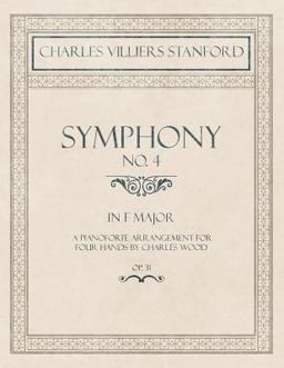 Symphony No. 4 in F Major - a Pianoforte Arrangement for Four Hands by Charles Wood - Op. 31