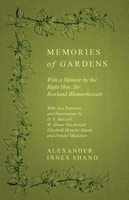 Memories of Gardens - with a Memoir by the Right Hon. Sir Rowland Blennerhassett - with Two Portraits and Illustrations by D. S. Maccoll, W. Alister Macdonald, Elizabeth Blanche Shand, and Donald MacLaren
