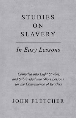 Studies on Slavery - in Easy Lessons - Compiled into Eight Studies, and Subdivided into Short Lessons for the Convenience of Readers