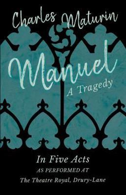 Manuel - a Tragedy - in Five Acts - As Performed at the Theatre Royal, Drury-Lane