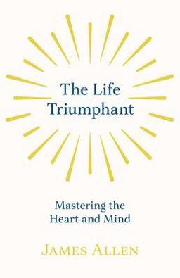 The Life Triumphant - Mastering the Heart and Mind