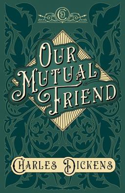 Our Mutual Friend - with Appreciations and Criticisms by G. K. Chesterton