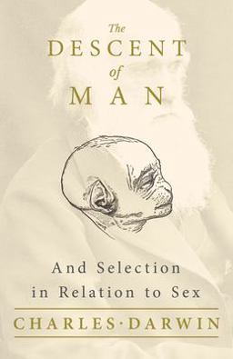 The Descent of Man - and Selection in Relation to Sex The Descent of Man - and Selection in Relation to Sex