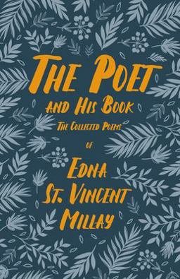 The Poet and His Book - the Collected Poems of Edna St. Vincent Millay;with a Biography by Carl Van Doren