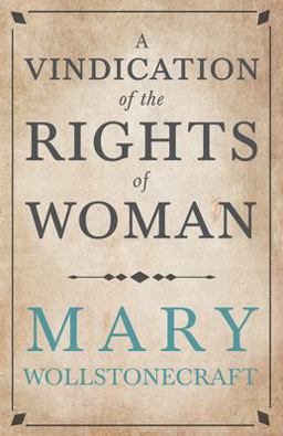 A Vindication of the Rights of Woman;with Strictures on Political and Moral Subjects