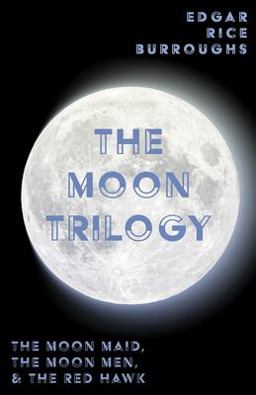 The Moon Trilogy - the Moon Maid, the Moon Men, & the Red Hawk;All Three Novels in One Volume