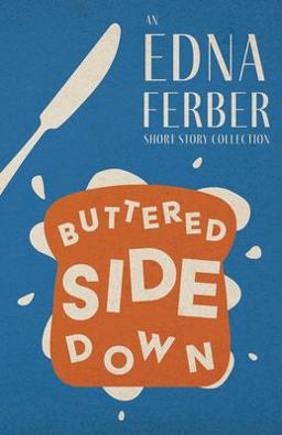 Buttered Side down - an Edna Ferber Short Story Collection;with an Introduction by Rogers Dickinson