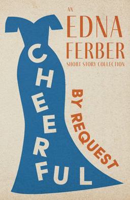 Cheerful - by Request - an Edna Ferber Short Story Collection;with an Introduction by Rogers Dickinson