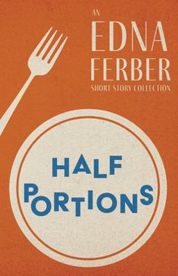 Half Portions - an Edna Ferber Short Story Collection;with an Introduction by Rogers Dickinson