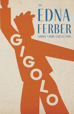 Gigolo - an Edna Ferber Short Story Collection;with an Introduction by Rogers Dickinson