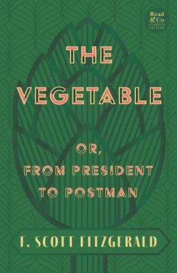 The Vegetable; or, from President to Postman (Read & Co. Classics Edition);with the Introductory Essay 'the Jazz Age Literature of the Lost Generation '