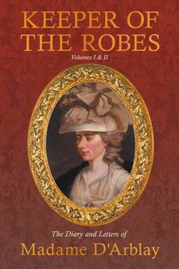 Keeper of the Robes - the Diary and Letters of Madame D'Arblay