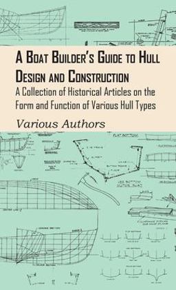 Boat Builder's Guide to Hull Design and Construction - a Collection of Historical Articles on the Form and Function of Various Hull Types