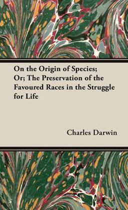On the Origin of Species; or; the Preservation of the Favoured Races in the Struggle for Life On the Origin of Species; or; the Preservation of the Favoured Races in the Struggle for Life