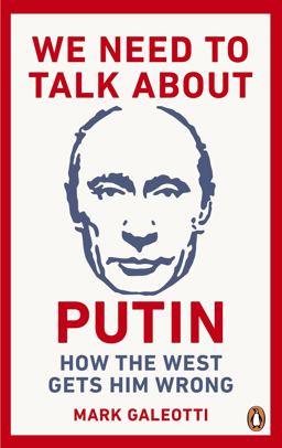 We Need to Talk about Putin Why the West Gets Him Wrong, and How to Get Him Right  9781529103595 Front Cover