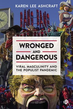Wronged and Dangerous Viral Masculinity and the Populist Pandemic  9781529221404 Front Cover