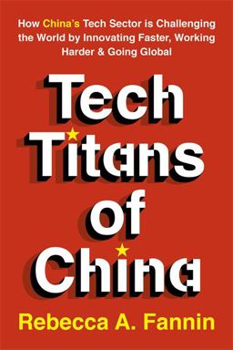 Tech Titans of China How China's Tech Sector Is Challenging the World by Innovating Faster, Working Harder, and Going Global  9781529374490 Front Cover
