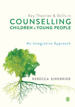 Key Theories and Skills in Counselling Children and Young People An Integrative Approach  9781529729672 Front Cover
