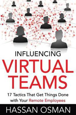 Influencing Virtual Teams: 17 Tactics That Get Things Done With Your Remote Employees  9781530005147 Front Cover