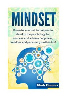 Mindset: Powerful Mindset Techniques to Develop the Psychology for Success and Achieve Happiness, Freedom, and Personal Growth in Life!