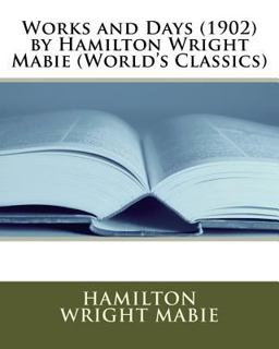 Works and Days (1902) by Hamilton Wright Mabie (World's Classics) Works and Days (1902) by Hamilton Wright Mabie (World's Classics)