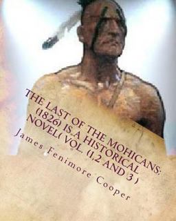 The Last of the Mohicans: (1826) Is a Historical NOVEL( VOL. 1,2,3)