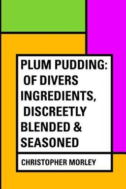 Plum Pudding: of Divers Ingredients, Discreetly Blended and Seasoned