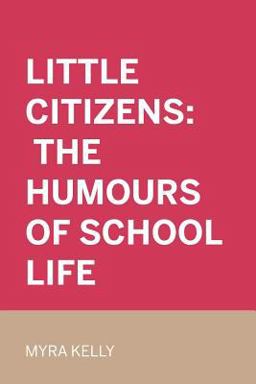 Little Citizens: the Humours of School Life Little Citizens: the Humours of School Life