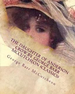 The Daughter of Anderson Crow. by George Barr Mccutcheon (Classics)