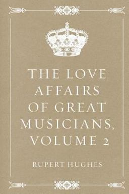 The Love Affairs of Great Musicians, Volume 2