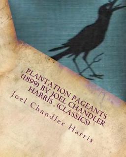 Plantation Pageants (1899) by Joel Chandler Harris (Classics)