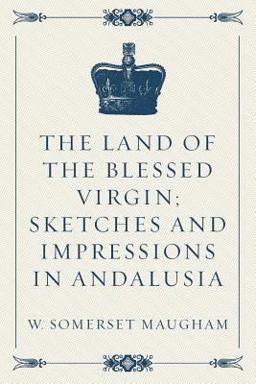 The Land of the Blessed Virgin; Sketches and Impressions in Andalusia